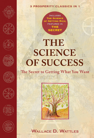 The Science of Success: The Secret to Getting What You Want by Wallace D. Wattles | Readersvibe