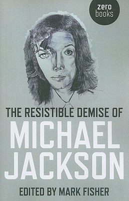 The Resistible Demise of Michael Jackson by Mark Fisher Readersvibe